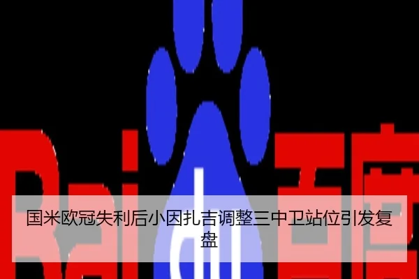 国米欧冠失利后小因扎吉调整三中卫站位引发复盘